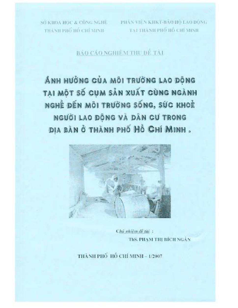 Ảnh hưởng của môi trường lao động tại một số cụm sản xuất cùng ngành nghề đến môi trường sống, sức khỏe người lao động và dân cư trong địa bàn ở Thành phố Hồ Chí Minh :$bBáo cáo nghiệm thu đề tài