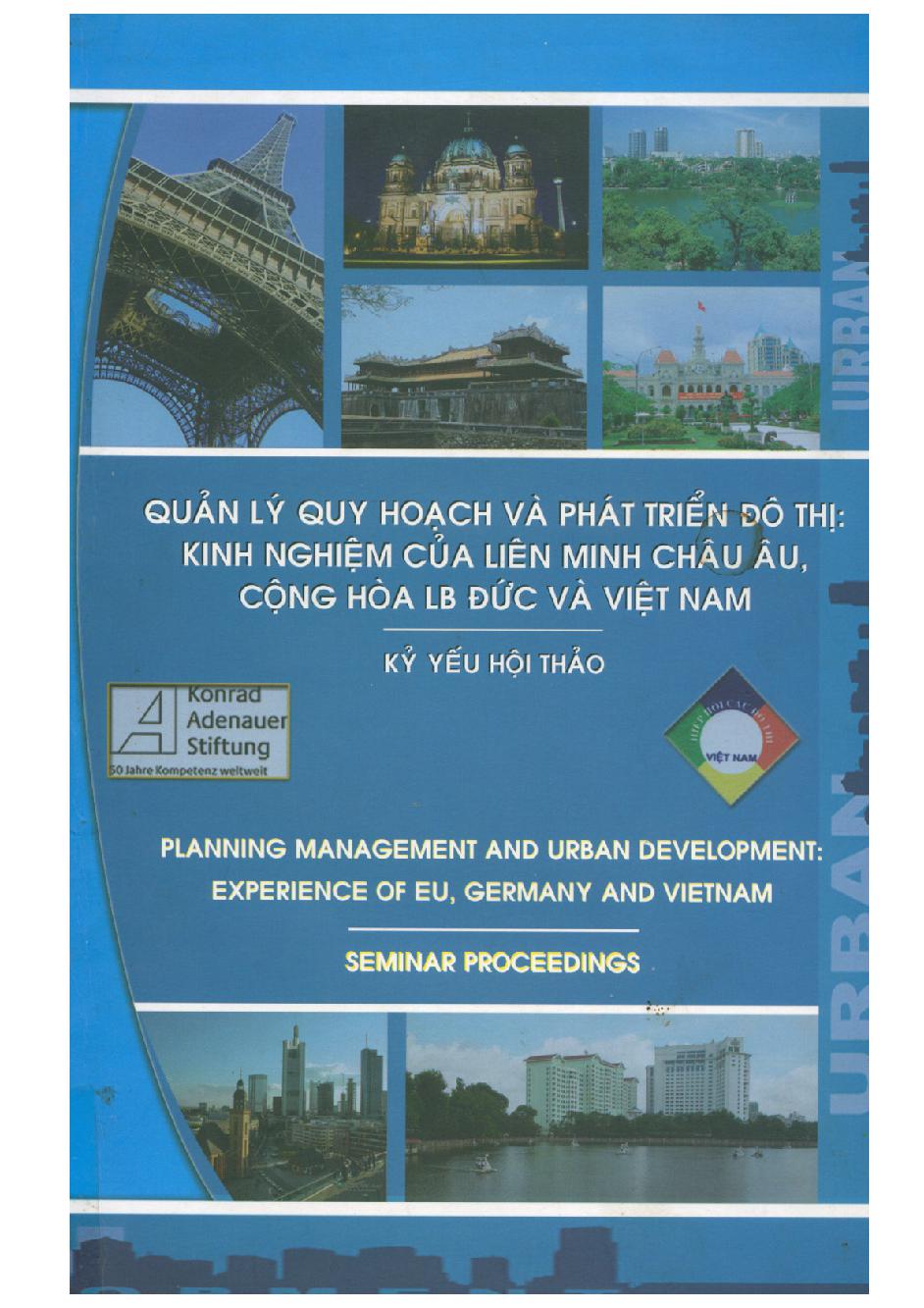 Quản lý quy hoạch và phát triển đô thị: kinh nghiệm của Liên minh Châu Âu, Cộng hòa Liên bang Đức và Việt Nam (Kỷ yếu hội thảo) =$bPlanning management and urban development: experience of EU, Germany and Vietnam (Seminar proceedings)