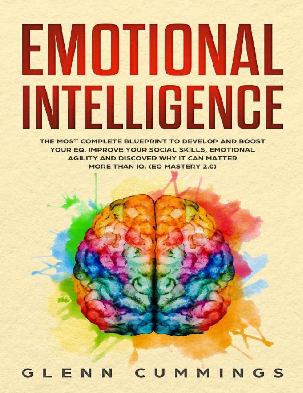 Emotional Intelligence: The Most Complete Blueprint to Develop And Boost Your EQ. Improve Your Social Skills, Emotional Agility and Discover Why it Can Matter More Than IQ. (EQ Mastery 2.0)